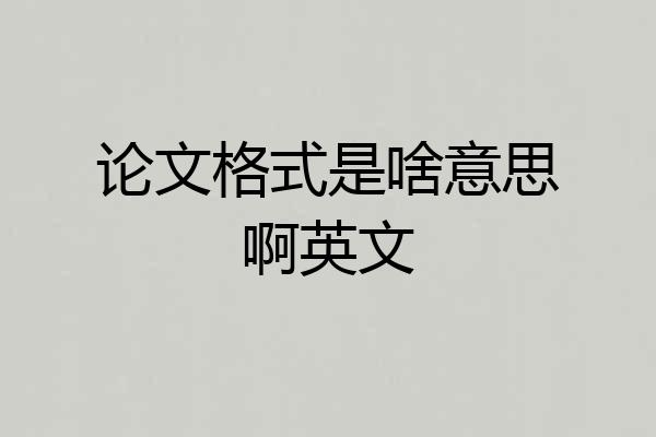 论文格式是啥意思啊英文