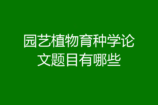 园艺植物育种学论文题目有哪些
