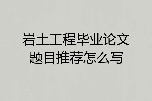 岩土工程毕业论文题目推荐怎么写