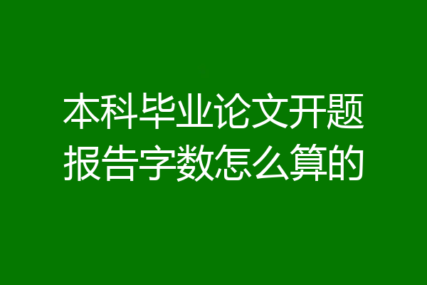 本科毕业论文开题报告字数怎么算的