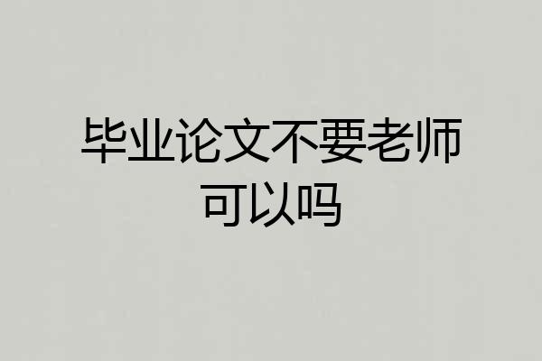 毕业论文不要老师可以吗