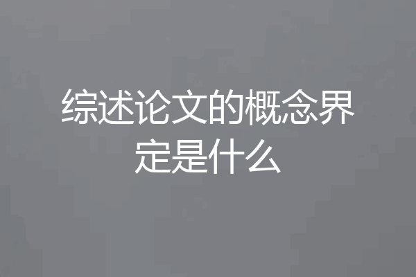 综述论文的概念界定是什么