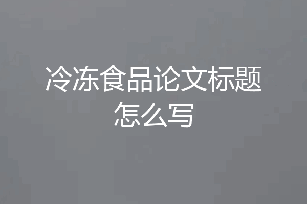 冷冻食品论文标题怎么写