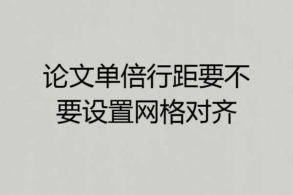 论文单倍行距要不要设置网格对齐