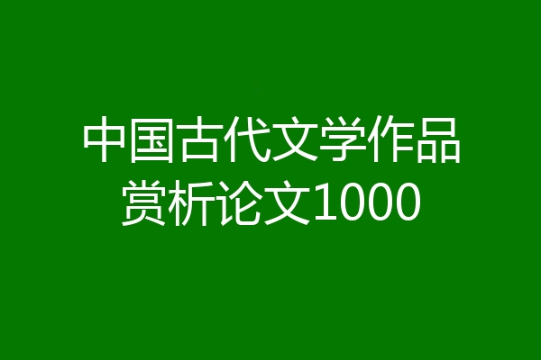 中国古代文学作品赏析论文1000