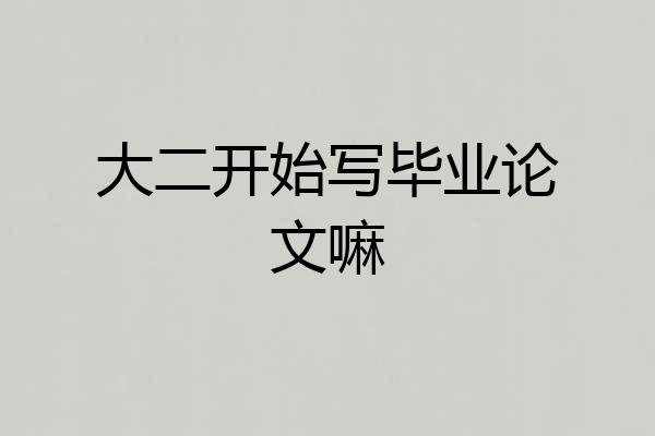 大二开始写毕业论文嘛