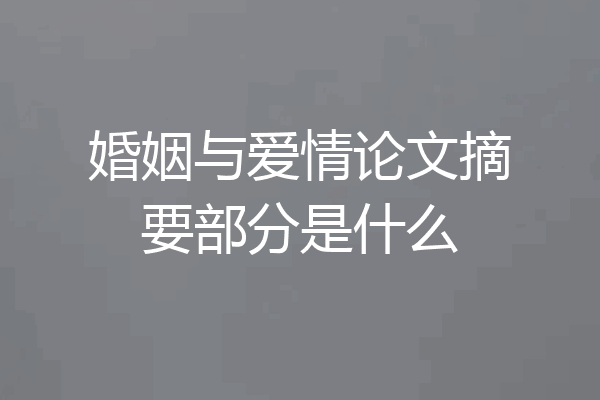 婚姻与爱情论文摘要部分是什么
