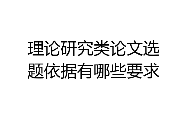 理论研究类论文选题依据有哪些要求