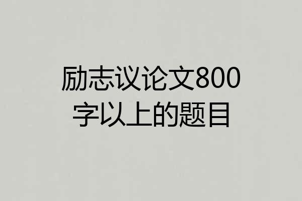 励志议论文800字以上的题目