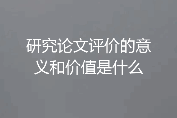 研究论文评价的意义和价值是什么