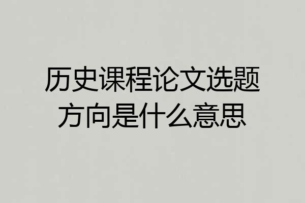 历史课程论文选题方向是什么意思