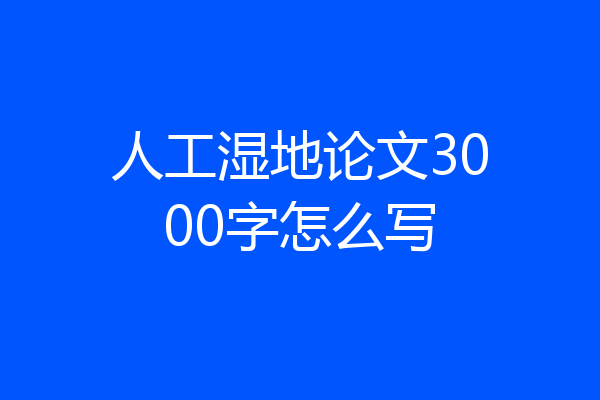 人工湿地论文3000字怎么写
