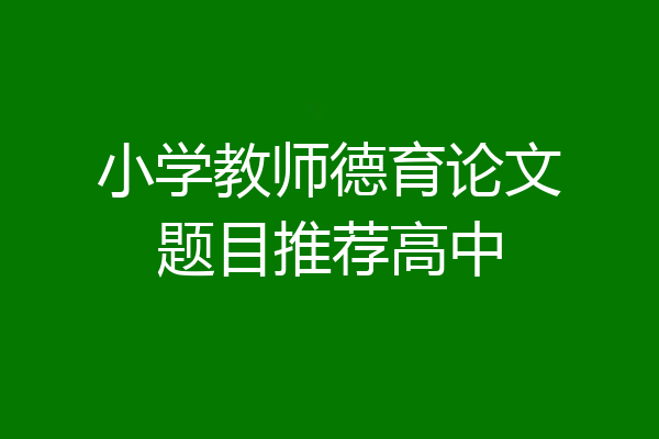 小学教师德育论文题目推荐高中