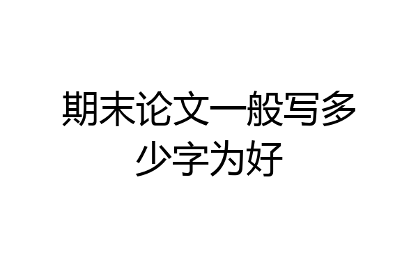 期末论文一般写多少字为好