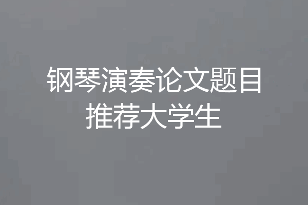 钢琴演奏论文题目推荐大学生