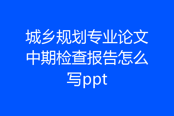 城乡规划专业论文中期检查报告怎么写ppt