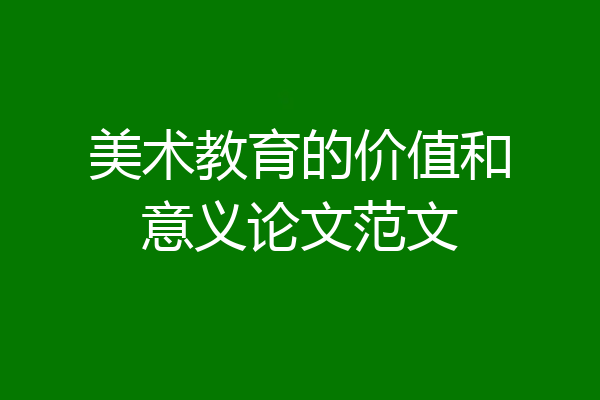 美术教育的价值和意义论文范文