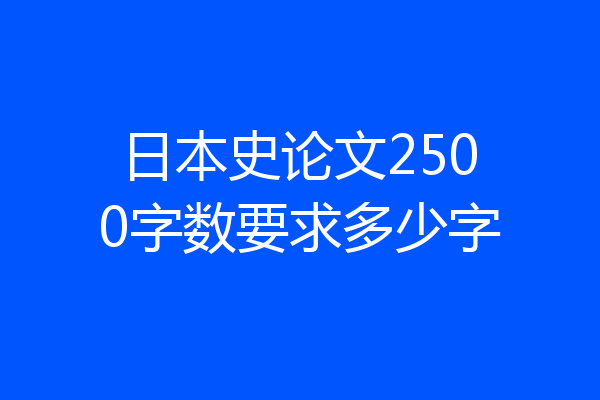 日本史论文2500字数要求多少字