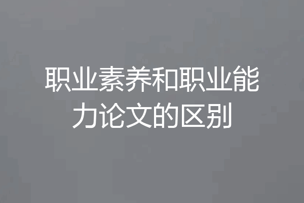 职业素养和职业能力论文的区别