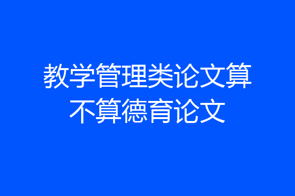 教学管理类论文算不算德育论文
