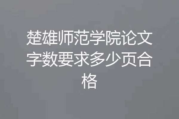 楚雄师范学院论文字数要求多少页合格