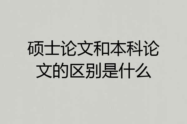 硕士论文和本科论文的区别是什么