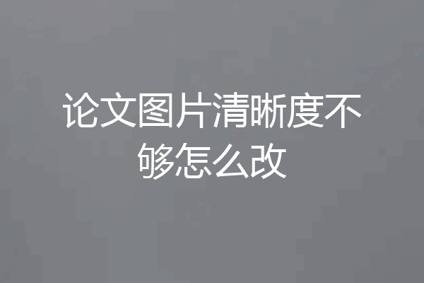 论文图片清晰度不够怎么改