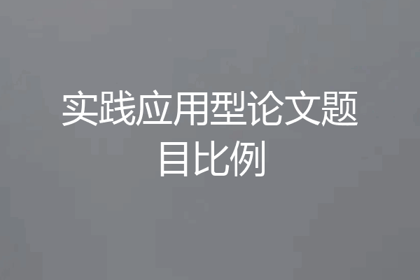 实践应用型论文题目比例