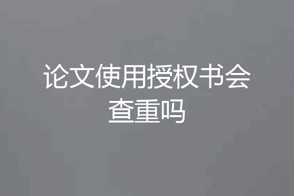 论文使用授权书会查重吗