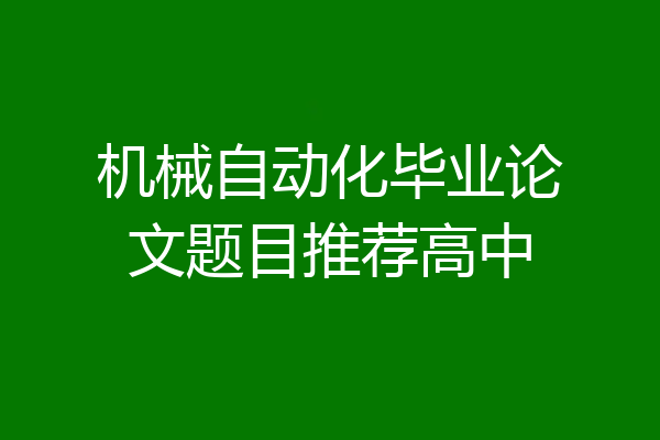 机械自动化毕业论文题目推荐高中