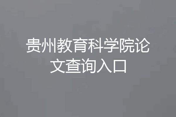 贵州教育科学院论文查询入口