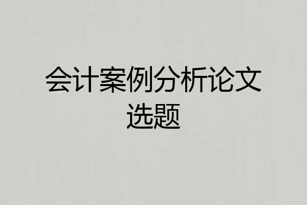 会计案例分析论文选题