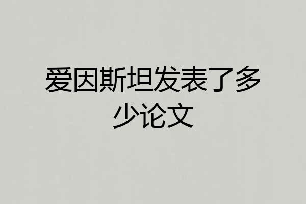 爱因斯坦发表了多少论文