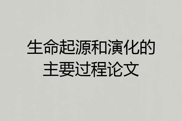 生命起源和演化的主要过程论文