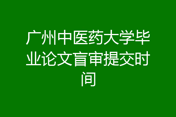 广州中医药大学毕业论文盲审提交时间