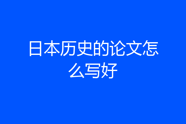 日本历史的论文怎么写好