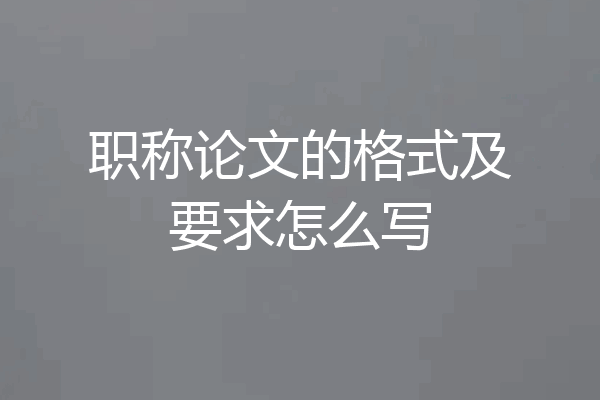 职称论文的格式及要求怎么写