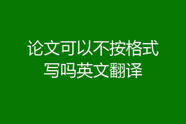 论文可以不按格式写吗英文翻译