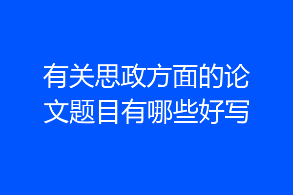 有关思政方面的论文题目有哪些好写