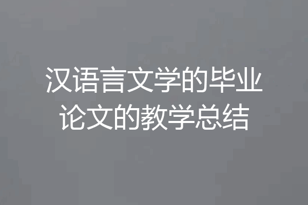 汉语言文学的毕业论文的教学总结