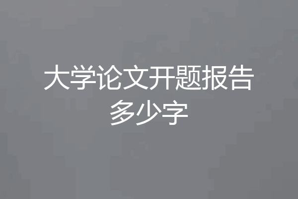 大学论文开题报告多少字