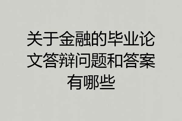 关于金融的毕业论文答辩问题和答案有哪些