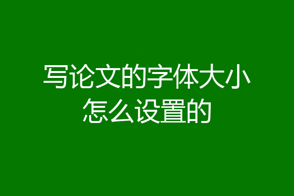 写论文的字体大小怎么设置的
