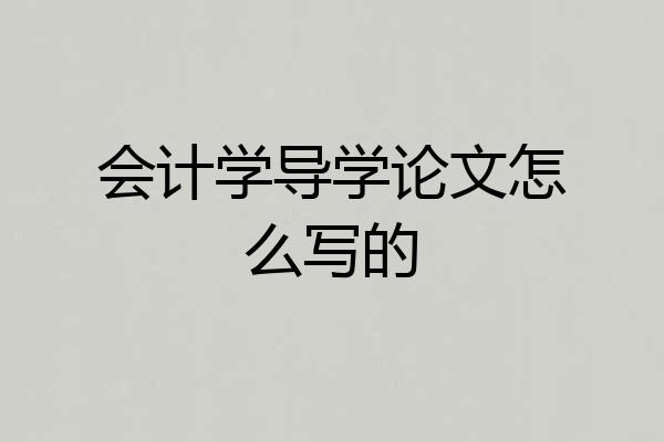 会计学导学论文怎么写的