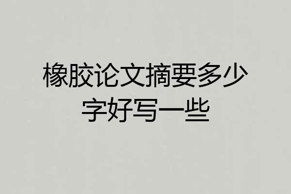 橡胶论文摘要多少字好写一些