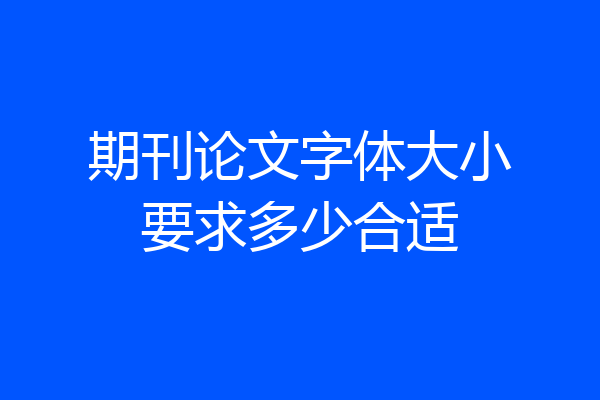 期刊论文字体大小要求多少合适