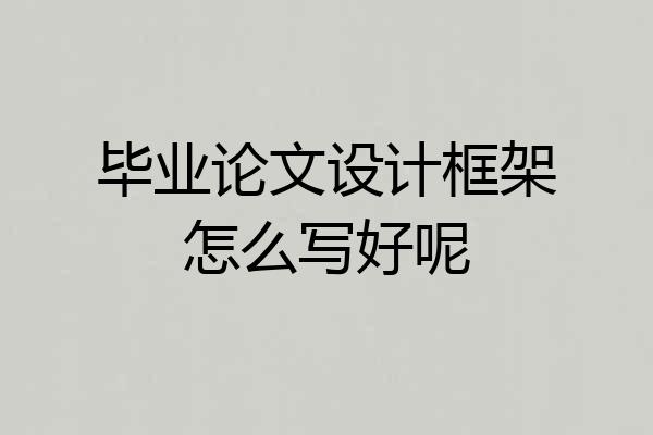 毕业论文设计框架怎么写好呢