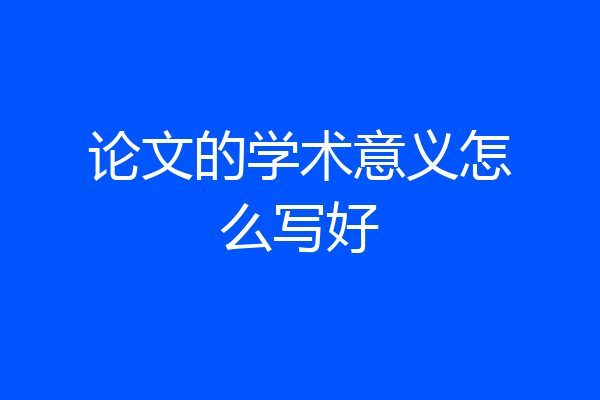 论文的学术意义怎么写好