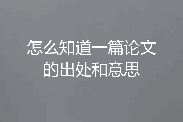 怎么知道一篇论文的出处和意思