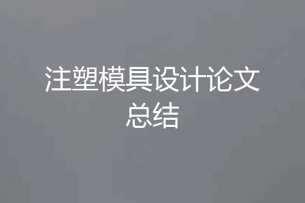 注塑模具设计论文总结